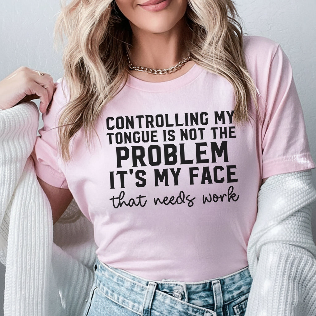 Controlling My Tongue Is Not the Problem It’s My Face That Needs Work T-Shirt