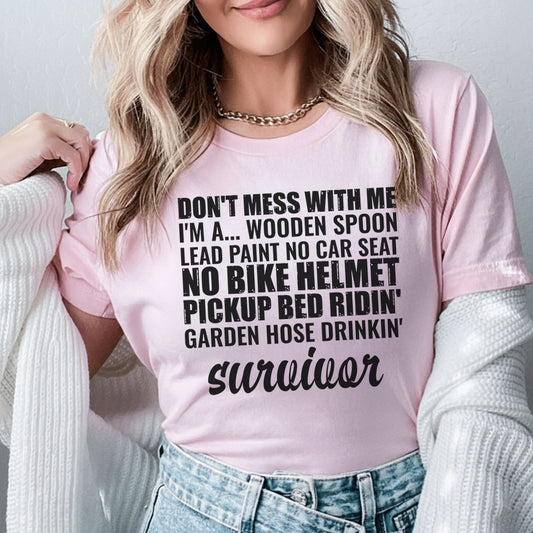 Don’t Mess With Me I’m a Wooden Spoon, Lead Paint, No Car Seat, No Bike Helmet, Pickup Bed Ridin’, Garden Hose Drinkin’ Survivor T-Shirt