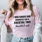 I Mix Chaos and Kindness Like a Cocktail That Shouldn’t Exist T-Shirt