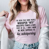 I’ve Been Told Some People Whisper ‘WTF’ Multiple Times a Day. First of All, I Didn’t Know We Were Supposed to Be Whispering T-Shirt