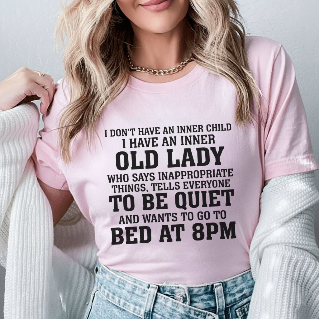 I Don’t Have an Inner Child I Have an Inner Old Lady Who Says Inappropriate Things, Tells Everyone to Be Quiet, and Wants to Go to Bed at 8PM T-Shirt