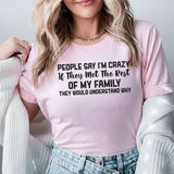 People Say I’m Crazy If They Met the Rest of My Family, They Would Understand Why T-Shirt