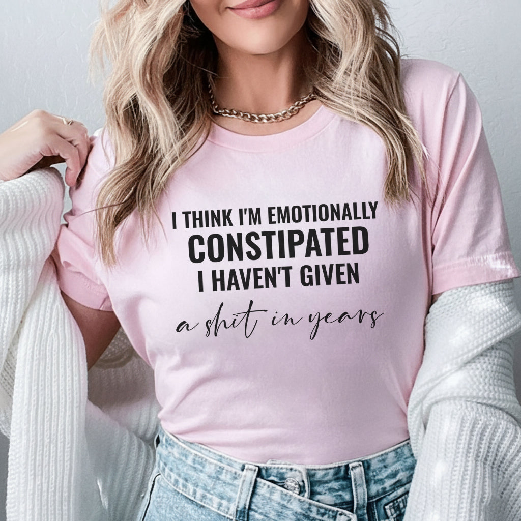 I Think I’m Emotionally Constipated, I Haven’t Given a Sh*t in Years T-Shirt