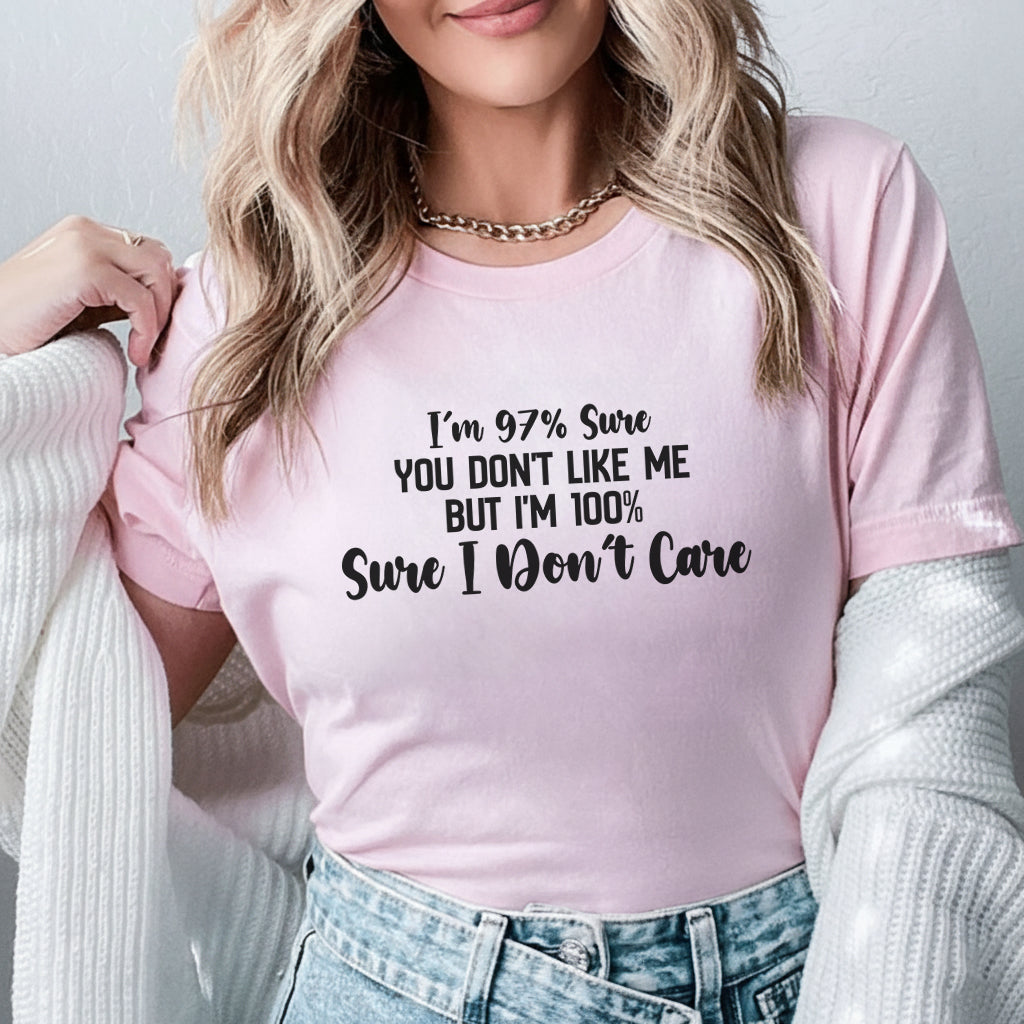 I’m 97% Sure You Don’t Like Me But I’m 100% Sure I Don’t Care T-Shirt