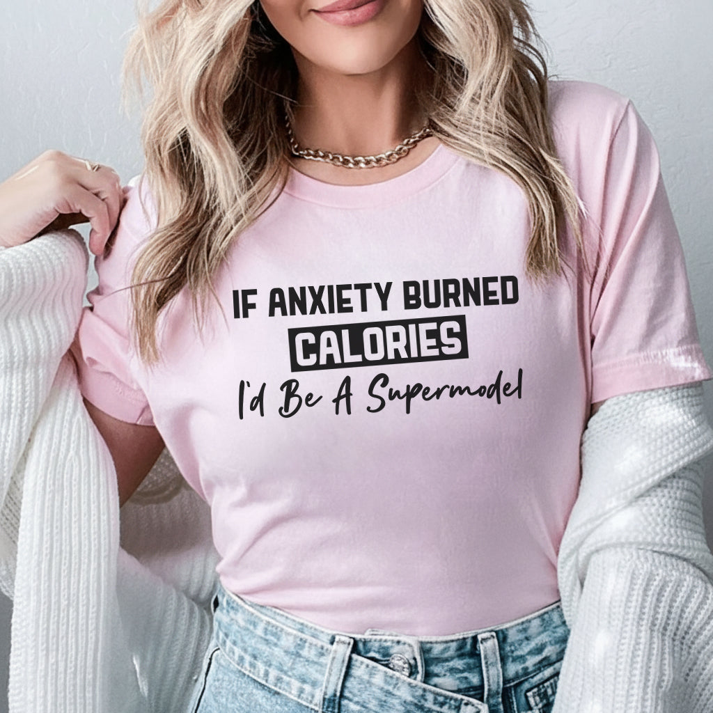 If Anxiety Burned Calories, I’d Be a Supermodel T-Shirt