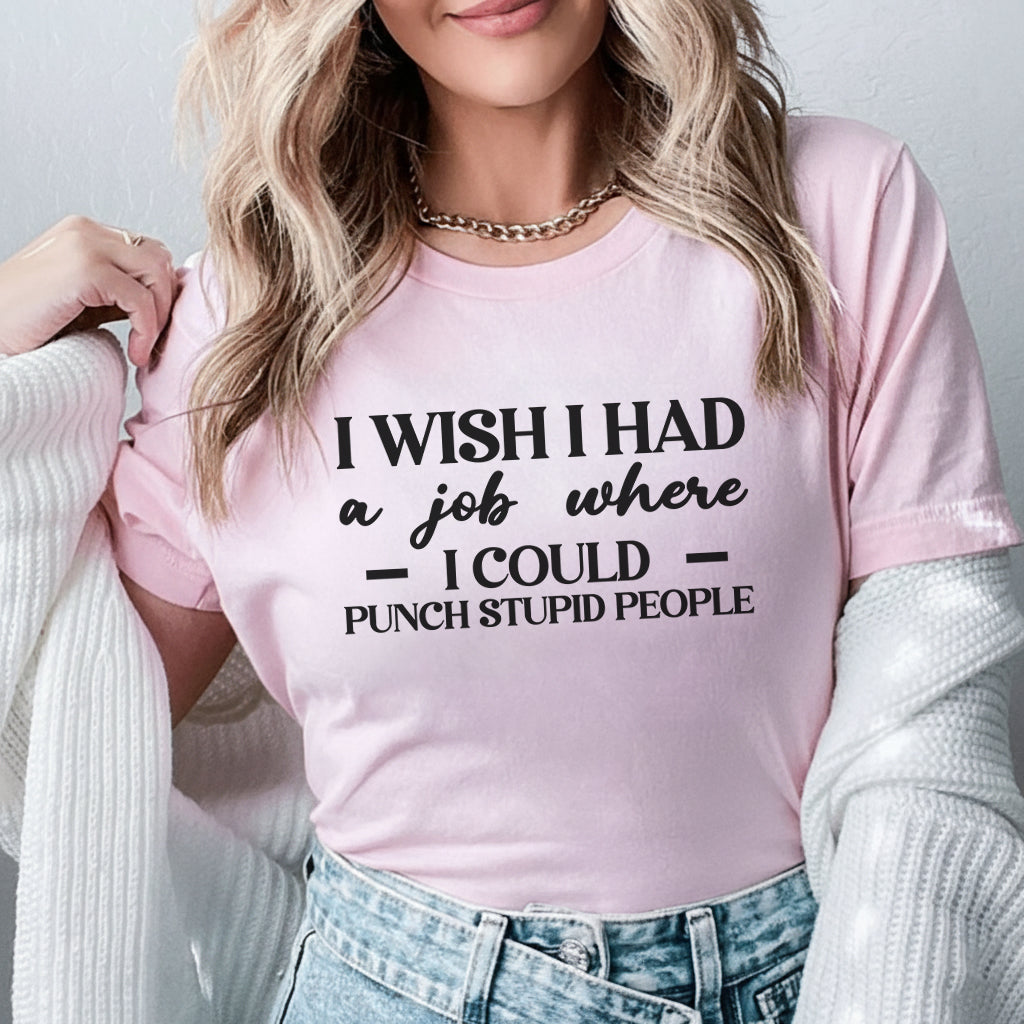 I Wish I Had a Job Where I Could Punch Stupid People T-Shirt