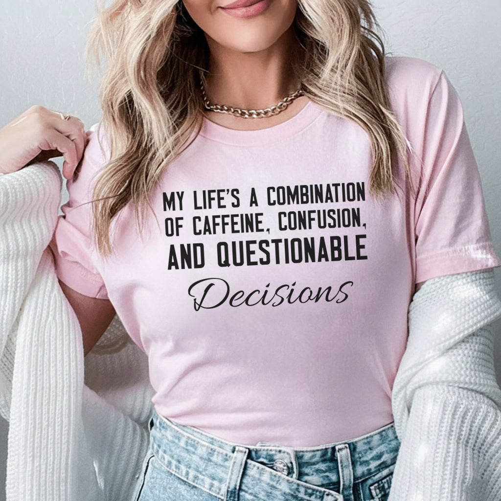 My Life’s a Combination of Caffeine, Confusion, and Questionable Decisions T-Shirt