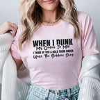 When I Dunk My Cookies in Milk, I Think of You & Hold Them Under Until the Bubbles Stop T-Shirt