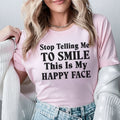 Stop Telling Me to Smile This Is My Happy Face T-Shirt
