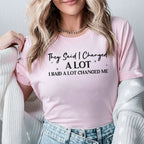 They Said I Changed a Lot I Said a Lot Changed Me T-Shirt