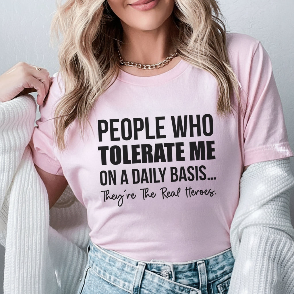 People Who Tolerate Me on a Daily Basis They’re the Real Heroes T-Shirt
