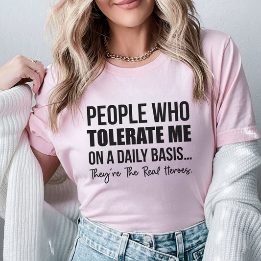 People Who Tolerate Me on a Daily Basis They’re the Real Heroes T-Shirt