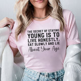 The Secret of Staying Young Is to Live Honestly, Eat Slowly, and Lie About Your Age T-Shirt