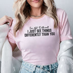 I’m Not Difficult I JUST SEE THINGS DIFFERENTLY THAN YOU T-Shirt