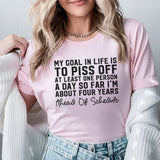 My Goal in Life Is to Piss Off at Least One Person a Day So Far I’m About Four Years Ahead of Schedule T-Shirt