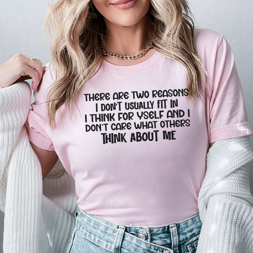 There Are Two Reasons I Don’t Usually Fit In I Think for Myself and I Don’t Care What Others Think About Me T-Shirt