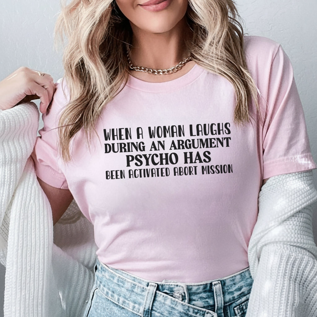 When a Woman Laughs During an Argument Psycho Has Been Activated. Abort Mission T-Shirt