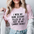 I Wish My Bank Account Filled Up as Fast as My Laundry Basket T-Shirt