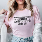 In Case You Didn’t Hear The Look I Just Gave You Shut Up T-Shirt