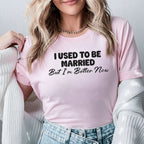 I Used to Be Married But I’m Better Now T-Shirt