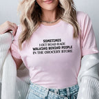 Sometimes I Get Road Rage Walking Behind People in the Grocery Store T-Shirt