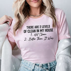 There Are 2 Levels of Clean in My House: 1. Not Clean 2. Better Than It Was T-Shirt