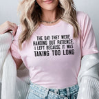 The Day They Were Handing Out Patience I Left Because It Was Taking Too Long T-Shirt