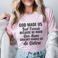 God Made Us Best Friends Because He Knew Our Moms Couldn’t Handle Us as Sisters T-Shirt