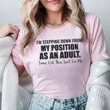 I’m Stepping Down from My Position as an Adult Turns Out This Isn’t for Me T-Shirt