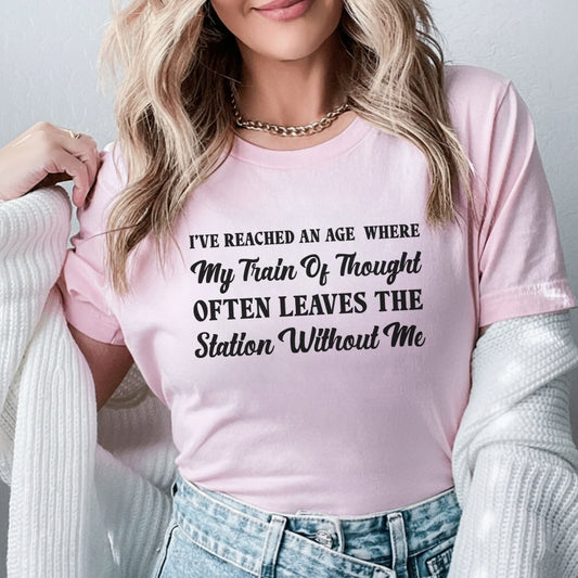 I’ve Reached an Age Where My Train of Thought Often Leaves the Station Without Me T-Shirt