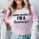Excuse the Mess I’m a Housewife! T-Shirt