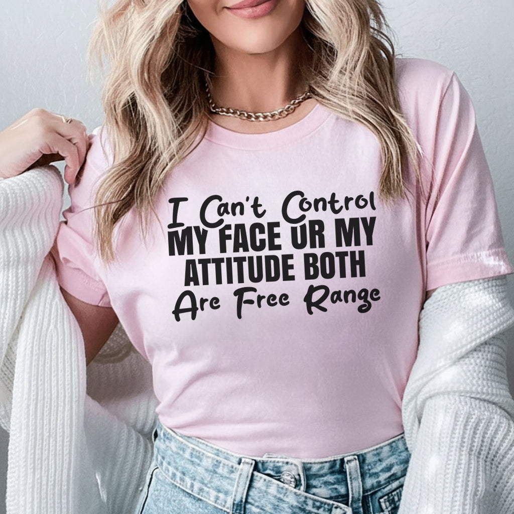 I Can’t Control My Face or My Attitude Both Are Free Range T-Shirt