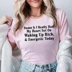 Damn It, I Really Had My Heart Set On Waking Up Rich & Energetic Today T-Shirt