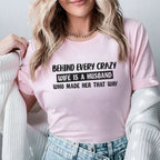 Behind Every Crazy Wife Is a Husband Who Made Her That Way T-Shirt