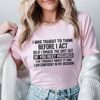 I Was Taught to Think Before I Act So If I Smack the Sh*t Out of You, T-Shirt