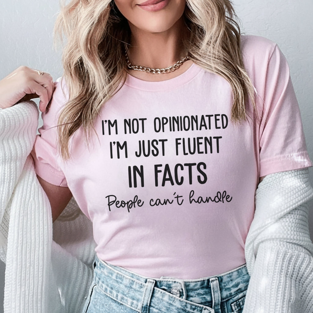 I’m Not Opinionated I’m Just Fluent in Facts People Can’t Handle T-Shirt