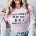 I’m Not Opinionated I’m Just Fluent in Facts People Can’t Handle T-Shirt