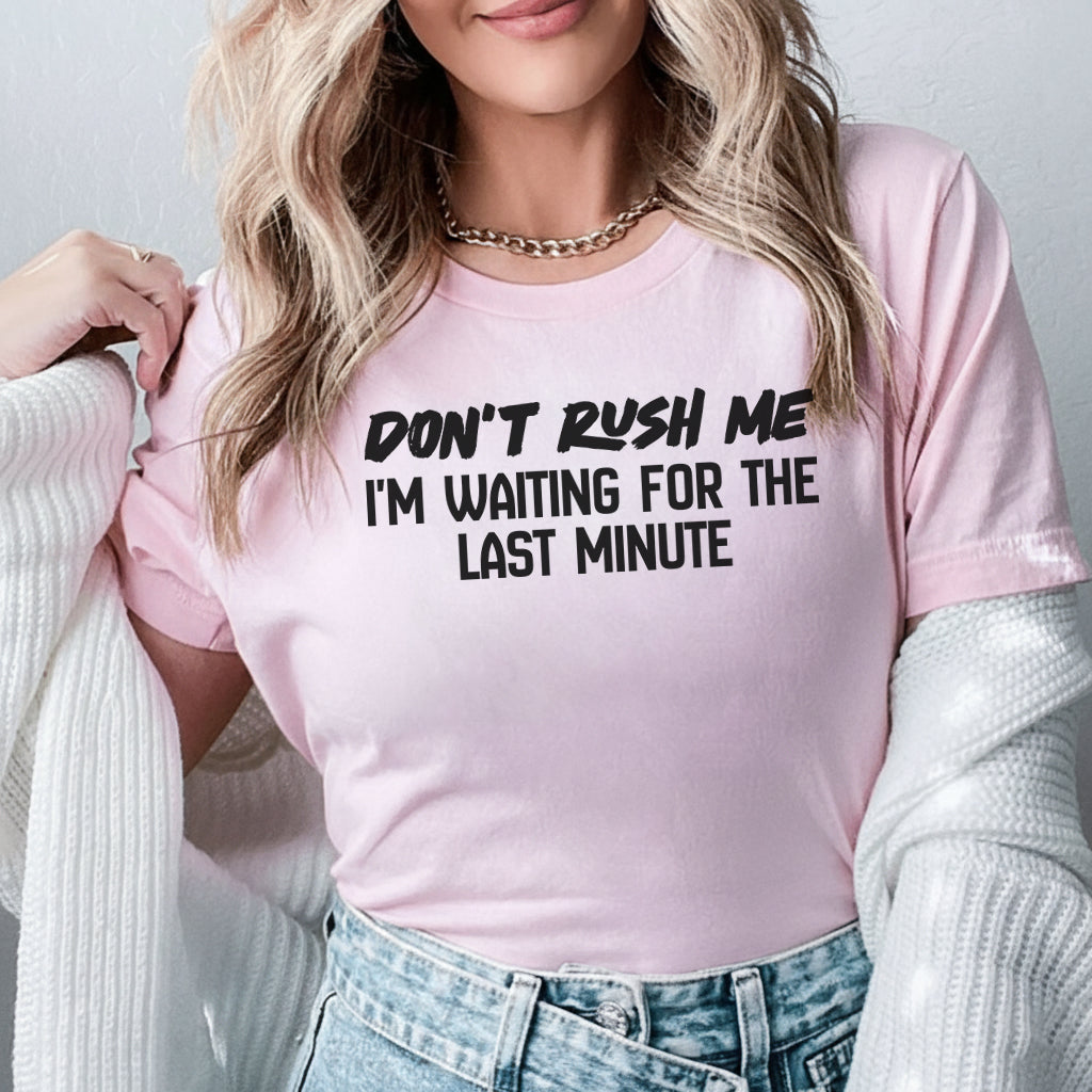 Don’t Rush Me I’m Waiting for the Last Minute T-Shirt