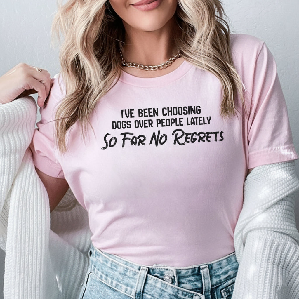 I’ve Been Choosing Dogs Over People Lately So Far No Regrets T-Shirt