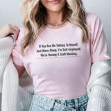 If You See Me Talking to Myself, Just Move Along. I’m Self-Employed. We’re Having a Staff Meeting T-Shirt