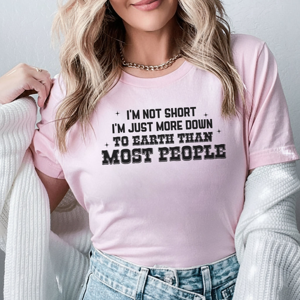 I’m Not Short I’m Just More Down To Earth Than Most People T-Shirt