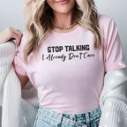 Stop Talking I Already Don’t Care T-Shirt