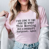 I Was Going to Take Over the World This Morning But I Overslept. Postponed Again T-Shirt