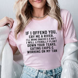 If I Offend You, Cry Me a River I’ll Bring Snacks & a Raft. I Will Literally Float Down Your Tears, Eating Chips & Working on My Tan T-Shirt