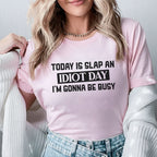 Today Is Slap an Idiot Day I’m Gonna Be Busy T-Shirt
