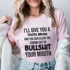 I’ll Give You a Toothbrush and You Can Clean the Coming Out of Bullsh*t Your Mouth T-Shirt