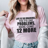 Life Is So Draining You Fix One Problem, Here Come 12 More T-Shirt