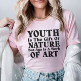Youth Is the Gift of Nature, But Age Is a Work of Art T-Shirt