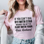 If You Can’t Dial 911 With Stab Wounds, You Better Flirt With Your Own Husband T-Shirt