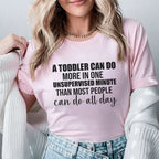 A Toddler Can Do More in One Unsupervised Minute Than Most People Can Do All Day T-Shirt